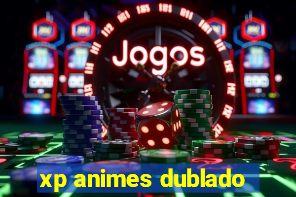 xp animes dublado
